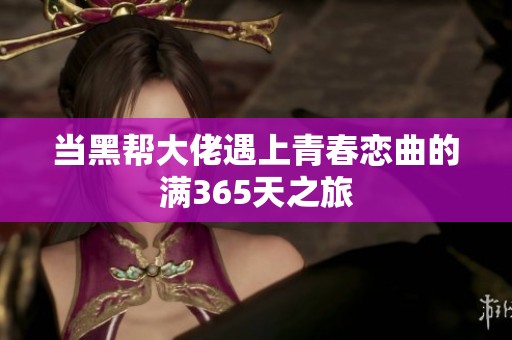 当黑帮大佬遇上青春恋曲的满365天之旅