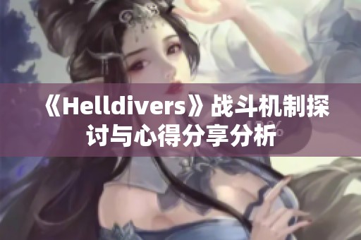 《Helldivers》战斗机制探讨与心得分享分析