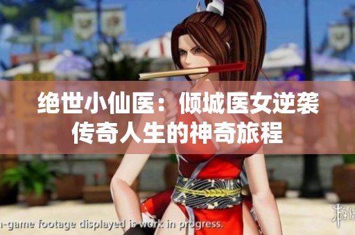 绝世小仙医：倾城医女逆袭传奇人生的神奇旅程