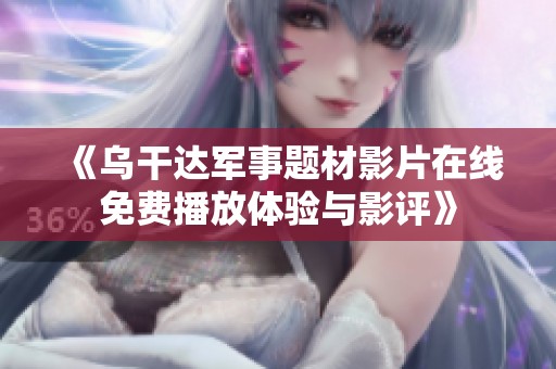 《乌干达军事题材影片在线免费播放体验与影评》