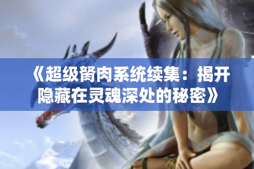 《超级胬肉系统续集：揭开隐藏在灵魂深处的秘密》