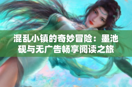 混乱小镇的奇妙冒险：墨池砚与无广告畅享阅读之旅