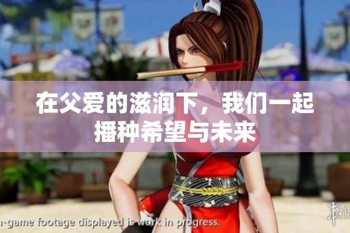 在父爱的滋润下，我们一起播种希望与未来