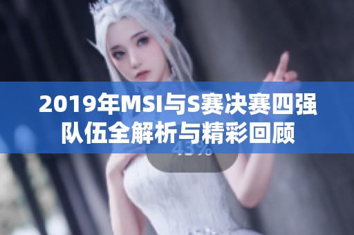 2019年MSI与S赛决赛四强队伍全解析与精彩回顾