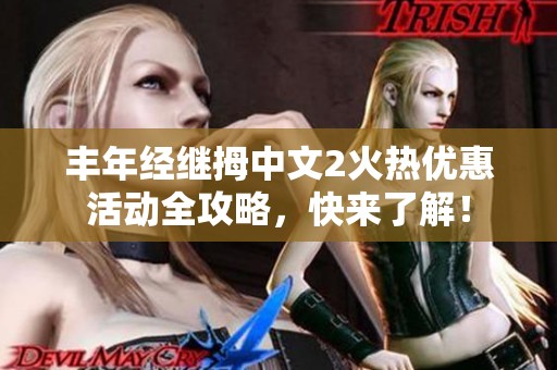 丰年经继拇中文2火热优惠活动全攻略，快来了解！