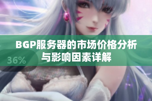 BGP服务器的市场价格分析与影响因素详解