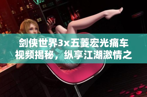 剑侠世界3x五菱宏光痛车视频揭秘，纵享江湖激情之旅