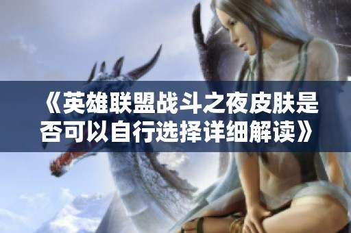 《英雄联盟战斗之夜皮肤是否可以自行选择详细解读》