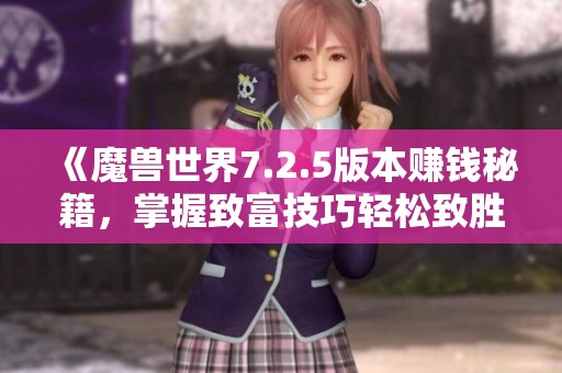 《魔兽世界7.2.5版本赚钱秘籍，掌握致富技巧轻松致胜》