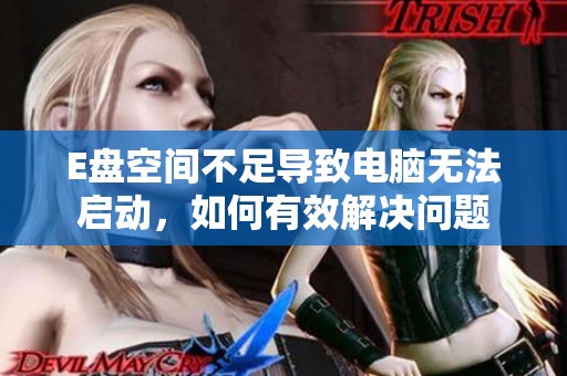 E盘空间不足导致电脑无法启动，如何有效解决问题