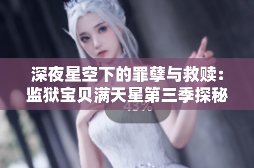 深夜星空下的罪孽与救赎：监狱宝贝满天星第三季探秘
