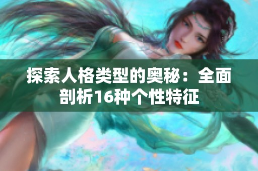 探索人格类型的奥秘：全面剖析16种个性特征