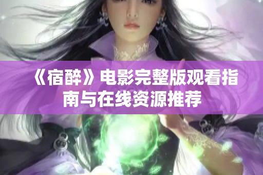 《宿醉》电影完整版观看指南与在线资源推荐