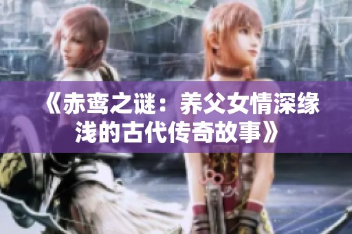 《赤鸾之谜：养父女情深缘浅的古代传奇故事》