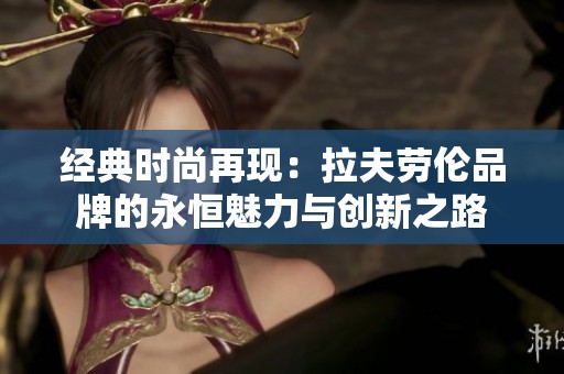 经典时尚再现：拉夫劳伦品牌的永恒魅力与创新之路