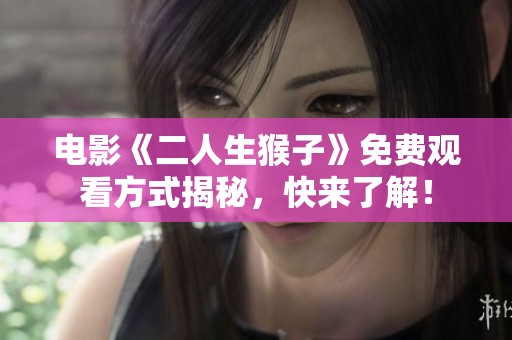 电影《二人生猴子》免费观看方式揭秘，快来了解！