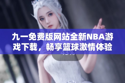 九一免费版网站全新NBA游戏下载，畅享篮球激情体验