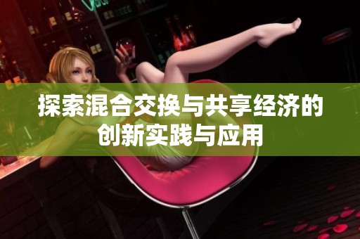 探索混合交换与共享经济的创新实践与应用