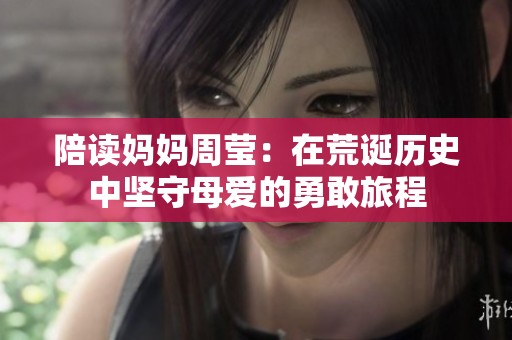 陪读妈妈周莹：在荒诞历史中坚守母爱的勇敢旅程