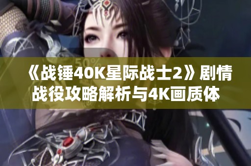 《战锤40K星际战士2》剧情战役攻略解析与4K画质体验分享