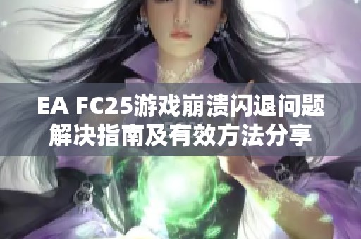 EA FC25游戏崩溃闪退问题解决指南及有效方法分享