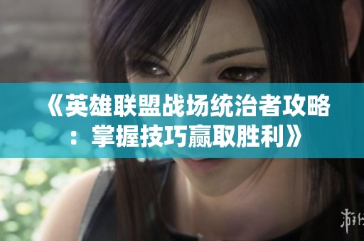 《英雄联盟战场统治者攻略：掌握技巧赢取胜利》