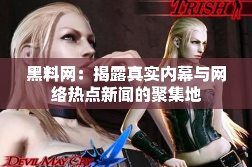 黑料网：揭露真实内幕与网络热点新闻的聚集地
