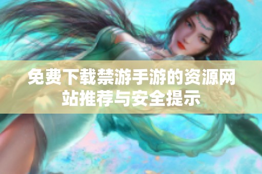 免费下载禁游手游的资源网站推荐与安全提示