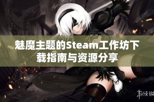 魅魔主题的Steam工作坊下载指南与资源分享