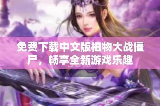 免费下载中文版植物大战僵尸，畅享全新游戏乐趣