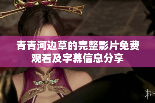 青青河边草的完整影片免费观看及字幕信息分享