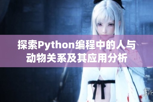 探索Python编程中的人与动物关系及其应用分析