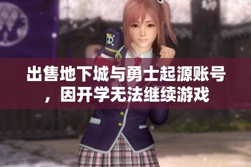 出售地下城与勇士起源账号，因开学无法继续游戏