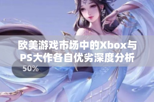 欧美游戏市场中的Xbox与PS大作各自优劣深度分析