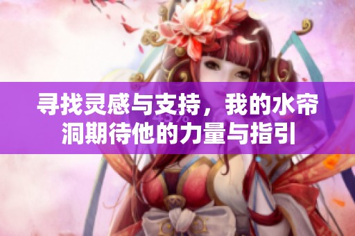 寻找灵感与支持，我的水帘洞期待他的力量与指引