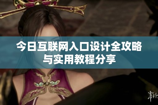 今日互联网入口设计全攻略与实用教程分享
