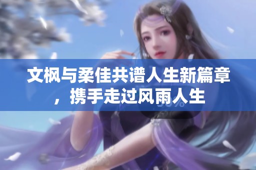 文枫与柔佳共谱人生新篇章，携手走过风雨人生