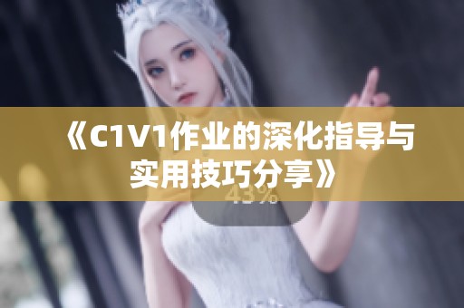 《C1V1作业的深化指导与实用技巧分享》