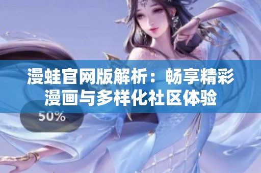 漫蛙官网版解析：畅享精彩漫画与多样化社区体验