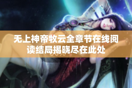 无上神帝牧云全章节在线阅读结局揭晓尽在此处