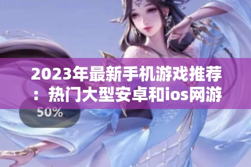 2023年最新手机游戏推荐：热门大型安卓和ios网游排行榜解析