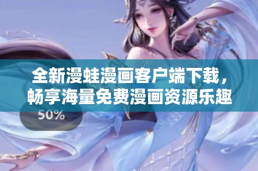 全新漫蛙漫画客户端下载，畅享海量免费漫画资源乐趣