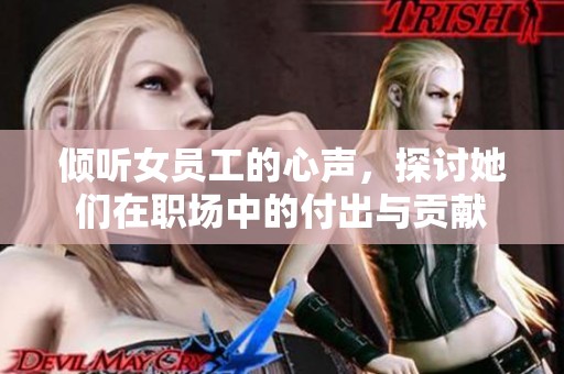 倾听女员工的心声，探讨她们在职场中的付出与贡献