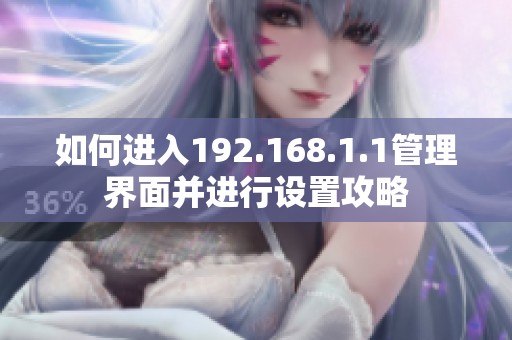 如何进入192.168.1.1管理界面并进行设置攻略