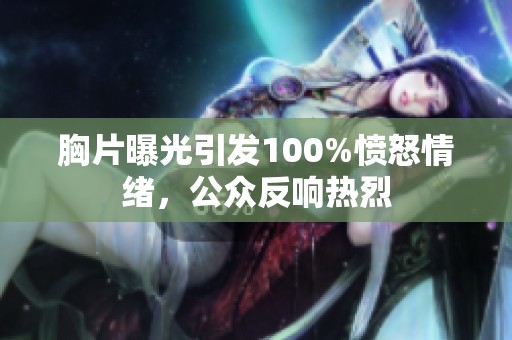 胸片曝光引发100%愤怒情绪，公众反响热烈