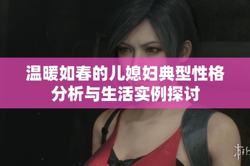 温暖如春的儿媳妇典型性格分析与生活实例探讨