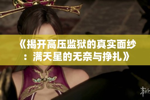《揭开高压监狱的真实面纱：满天星的无奈与挣扎》