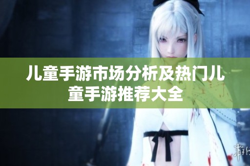 儿童手游市场分析及热门儿童手游推荐大全