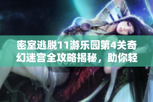 密室逃脱11游乐园第4关奇幻迷宫全攻略揭秘，助你轻松过关!