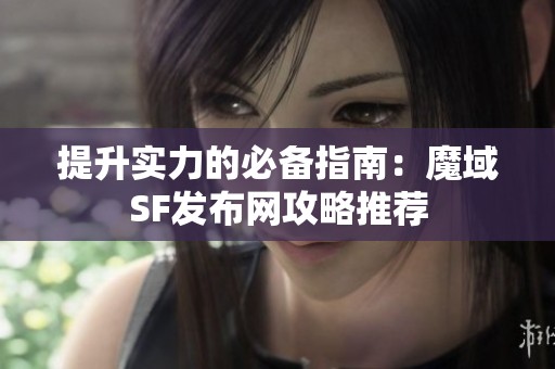 提升实力的必备指南：魔域SF发布网攻略推荐